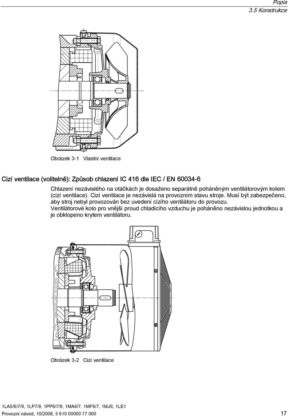 otáčkách je dosaženo separátně poháněným ventilátorovým kolem (cizí ventilace). Cizí ventilace je nezávislá na provozním stavu stroje.