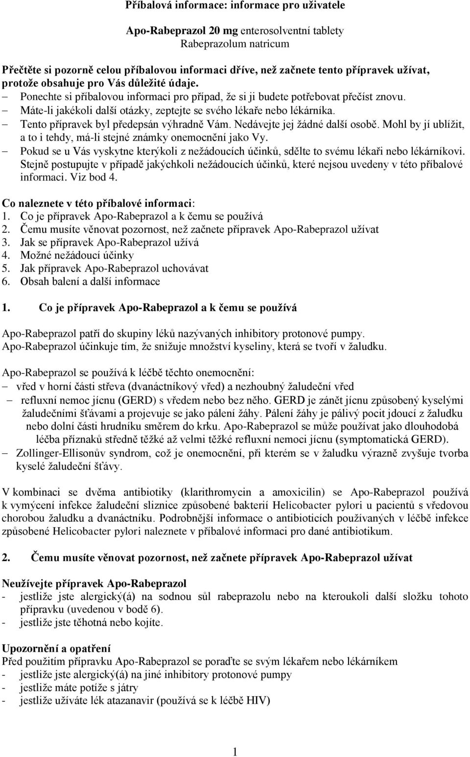 Máte-li jakékoli další otázky, zeptejte se svého lékaře nebo lékárníka. Tento přípravek byl předepsán výhradně Vám. Nedávejte jej žádné další osobě.