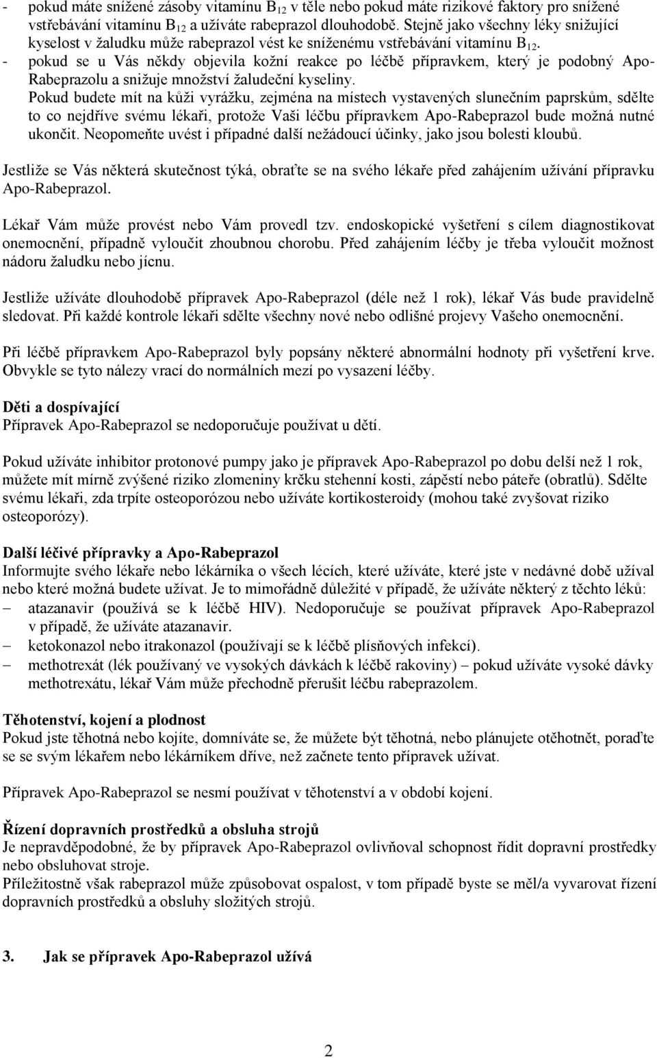 - pokud se u Vás někdy objevila kožní reakce po léčbě přípravkem, který je podobný Apo- Rabeprazolu a snižuje množství žaludeční kyseliny.