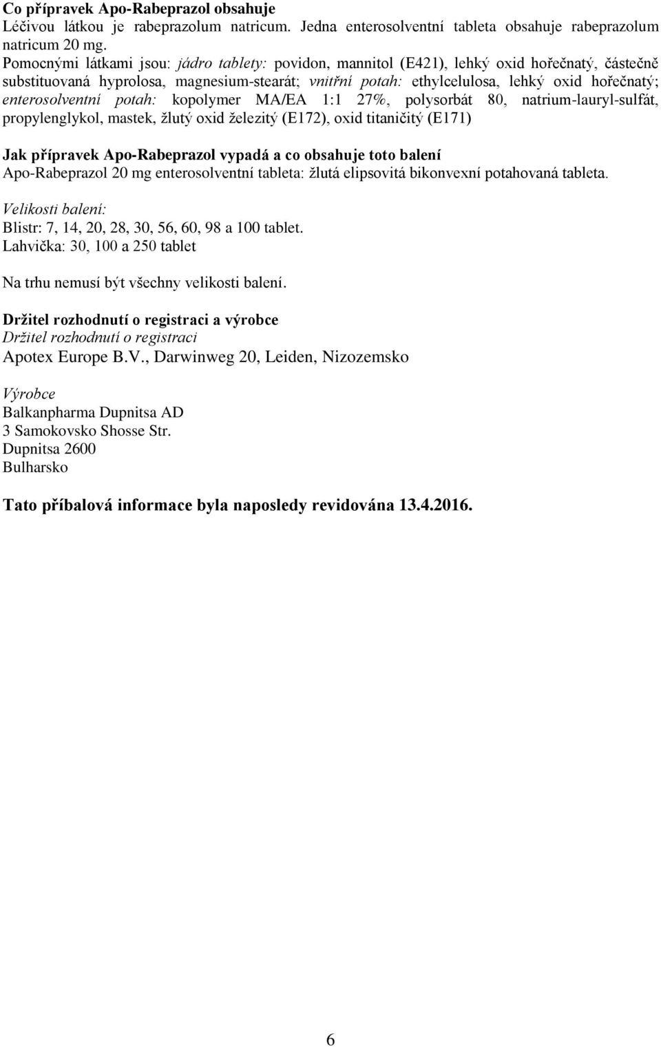 enterosolventní potah: kopolymer MA/EA 1:1 27%, polysorbát 80, natrium-lauryl-sulfát, propylenglykol, mastek, žlutý oxid železitý (E172), oxid titaničitý (E171) Jak přípravek Apo-Rabeprazol vypadá a