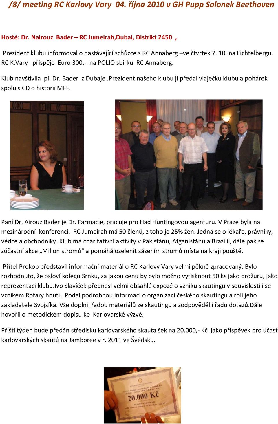 Vary přispěje Euro 300,- na POLIO sbirku RC Annaberg. Klub navštívila pí. Dr. Bader z Dubaje.Prezident našeho klubu jí předal vlaječku klubu a pohárek spolu s CD o historii MFF. Paní Dr.