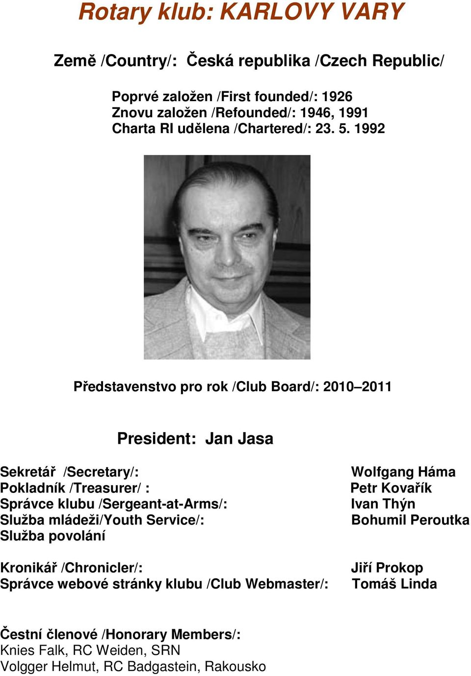 1992 Představenstvo pro rok /Club Board/: 2010 2011 President: Jan Jasa Sekretář /Secretary/: Pokladník /Treasurer/ : Správce klubu /Sergeant-at-Arms/: Služba