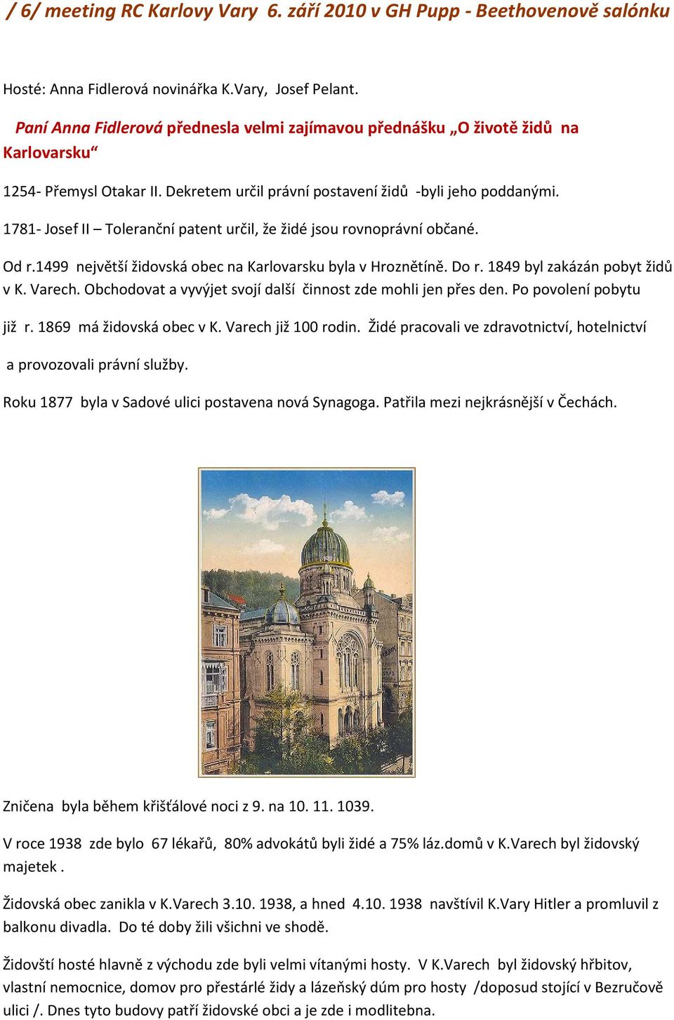 1781- Josef II Toleranční patent určil, že židé jsou rovnoprávní občané. Od r.1499 největší židovská obec na Karlovarsku byla v Hroznětíně. Do r. 1849 byl zakázán pobyt židů v K. Varech.