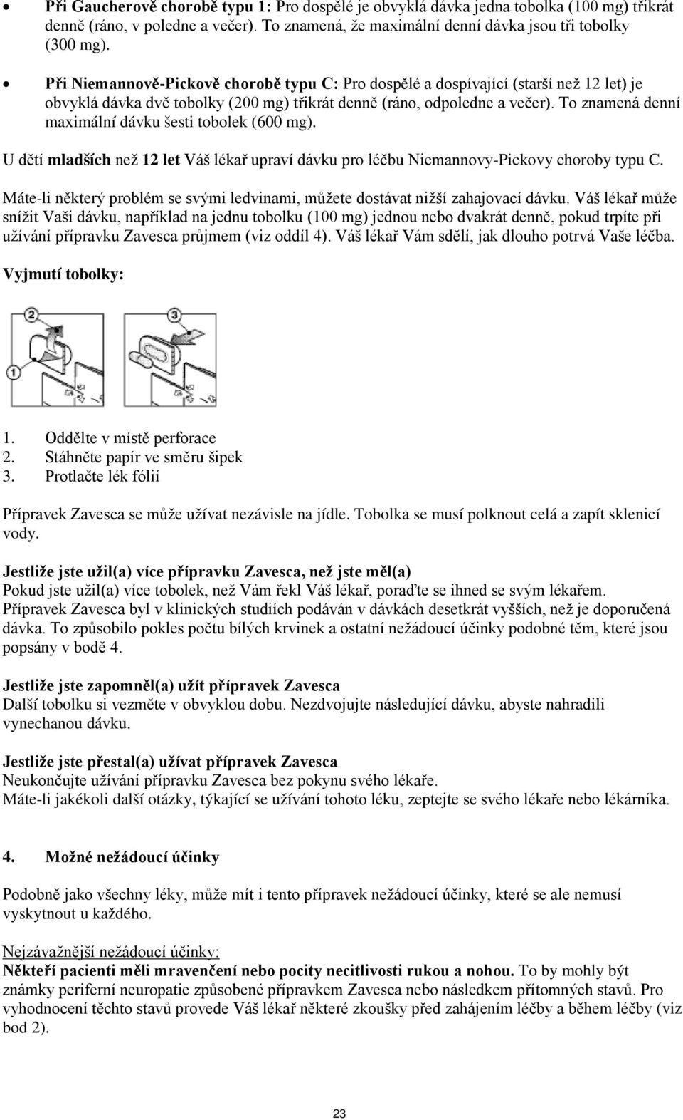 To znamená denní maximální dávku šesti tobolek (600 mg). U dětí mladších než 12 let Váš lékař upraví dávku pro léčbu Niemannovy-Pickovy choroby typu C.