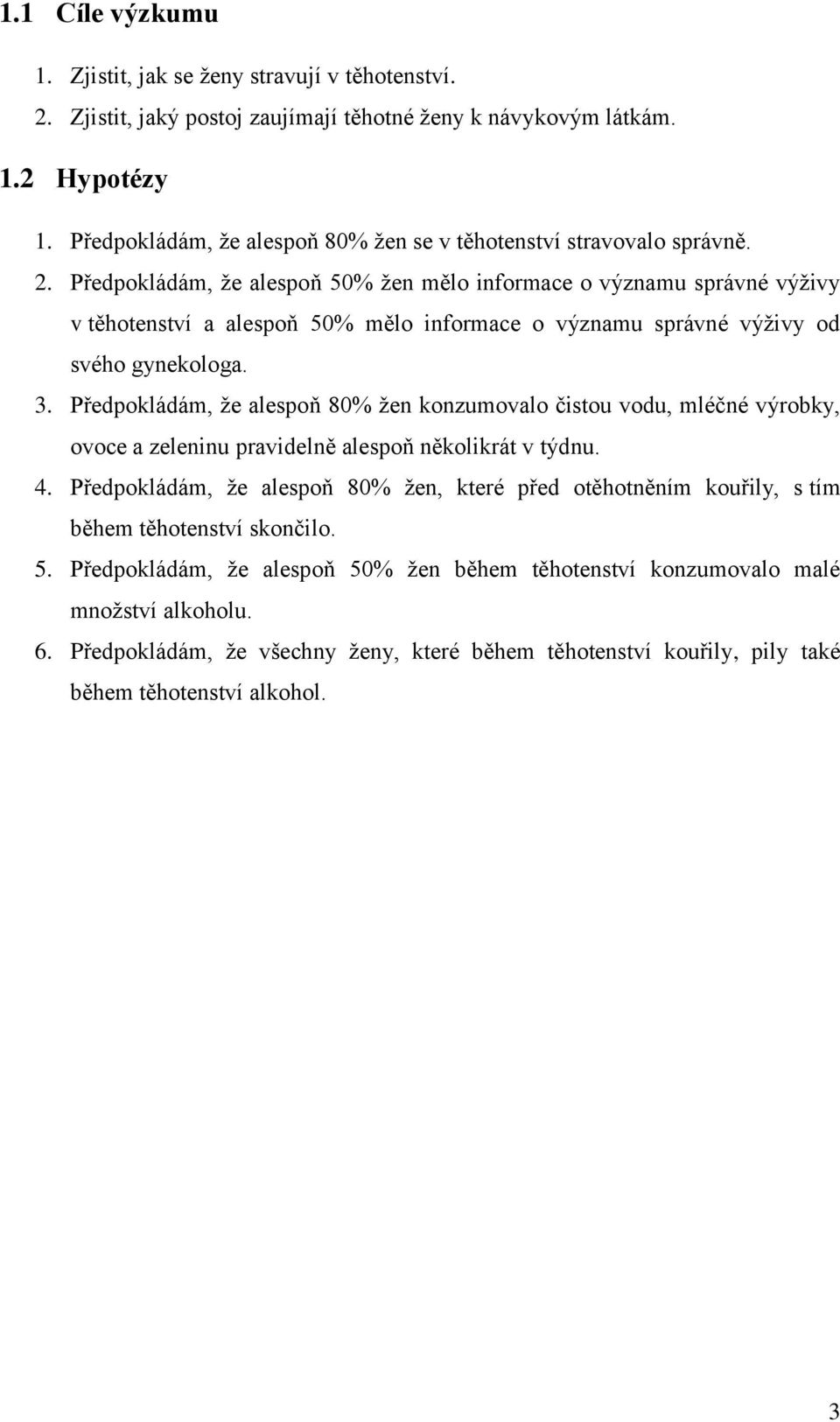 Předpokládám, že alespoň 50% žen mělo informace o významu správné výživy v těhotenství a alespoň 50% mělo informace o významu správné výživy od svého gynekologa. 3.