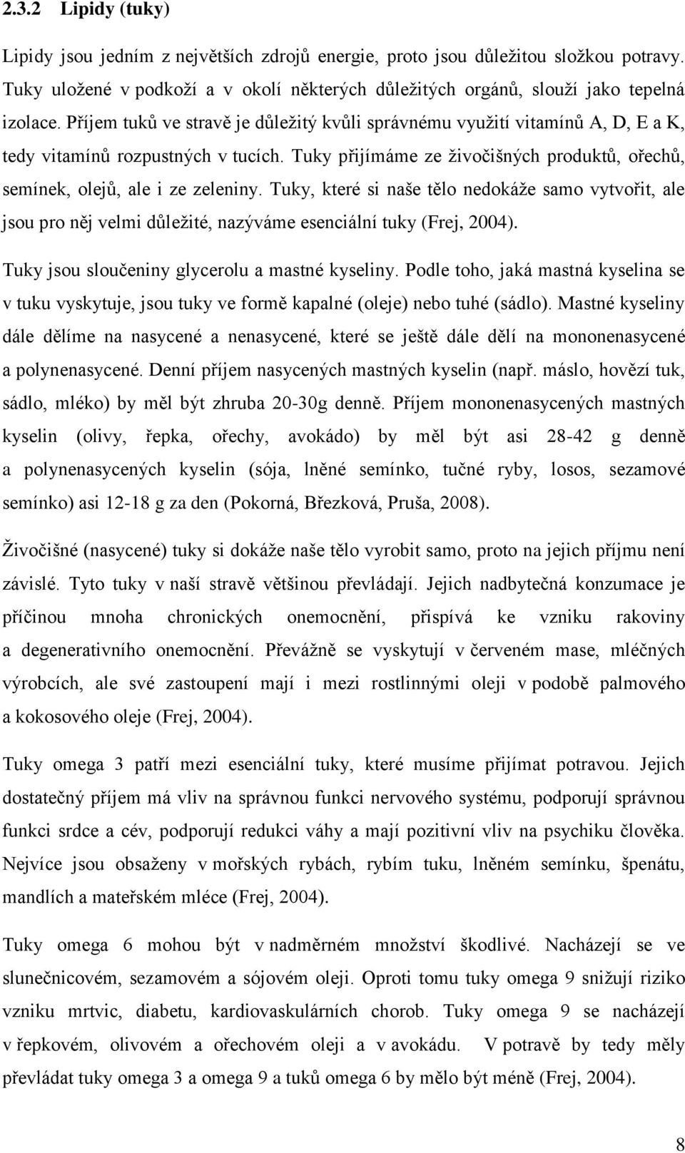 Tuky, které si naše tělo nedokáže samo vytvořit, ale jsou pro něj velmi důležité, nazýváme esenciální tuky (Frej, 2004). Tuky jsou sloučeniny glycerolu a mastné kyseliny.