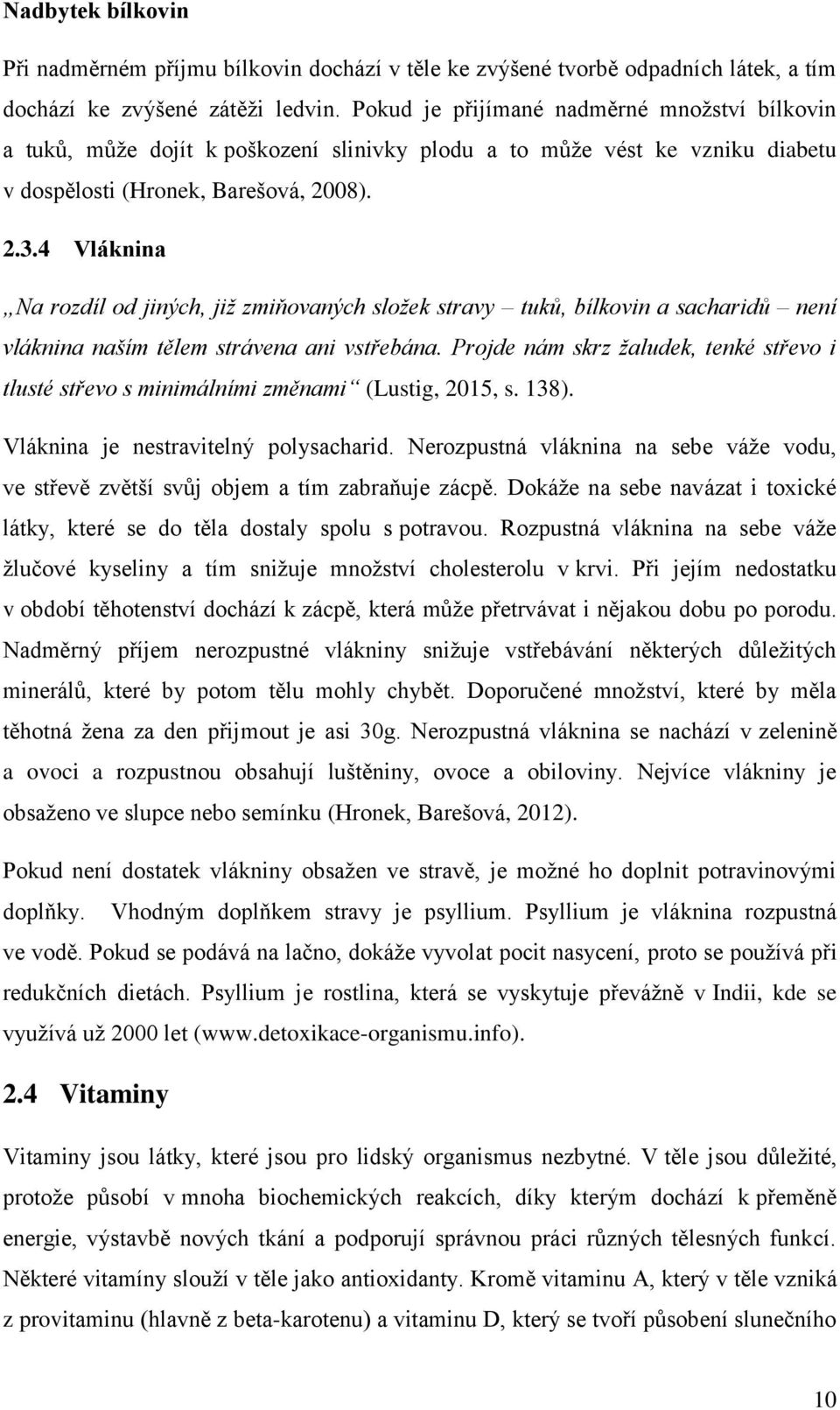 4 Vláknina Na rozdíl od jiných, již zmiňovaných složek stravy tuků, bílkovin a sacharidů není vláknina naším tělem strávena ani vstřebána.