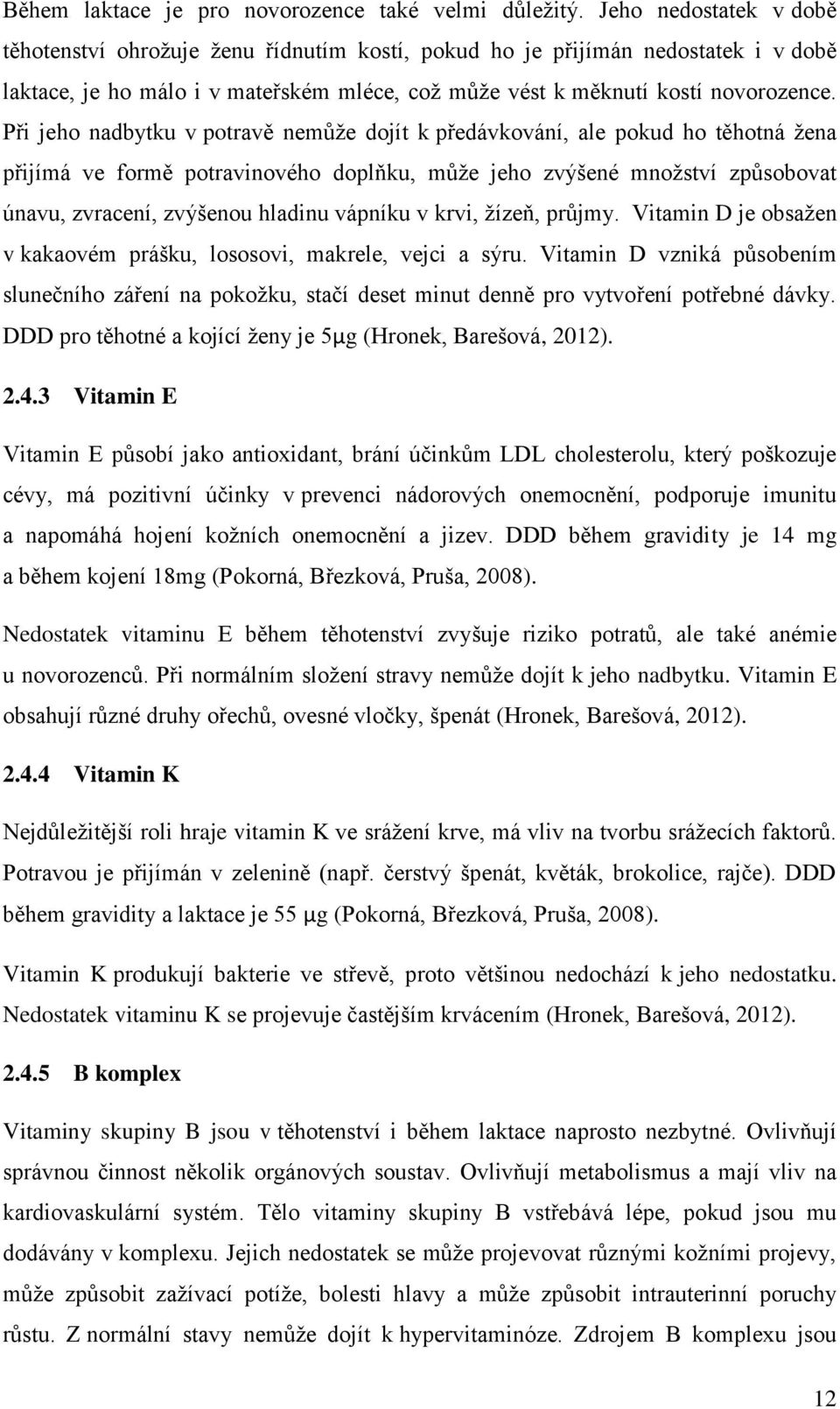 Při jeho nadbytku v potravě nemůže dojít k předávkování, ale pokud ho těhotná žena přijímá ve formě potravinového doplňku, může jeho zvýšené množství způsobovat únavu, zvracení, zvýšenou hladinu