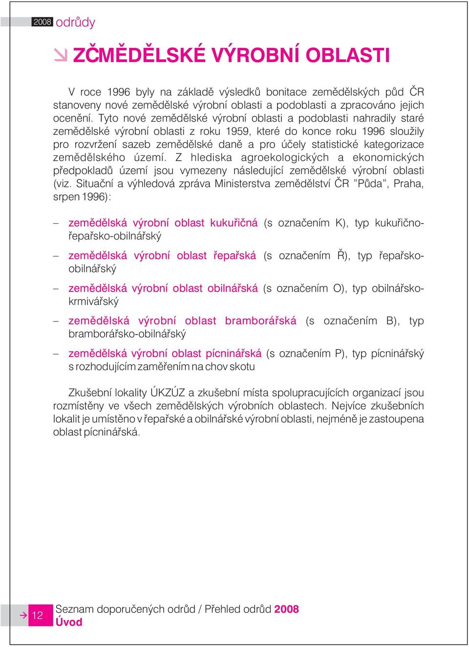 kategorizace zemìdìlského území. Z hlediska agroekologických a ekonomických pøedpokladù území jsou vymezeny následující zemìdìlské výrobní oblasti (viz.