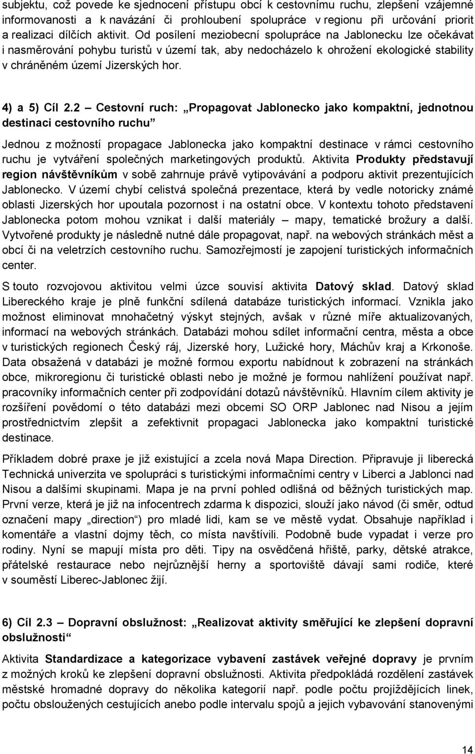 2 Cestovní ruch: Propagovat Jablonecko jako kompaktní, jednotnou destinaci cestovního ruchu Jednou z možností propagace Jablonecka jako kompaktní destinace v rámci cestovního ruchu je vytváření