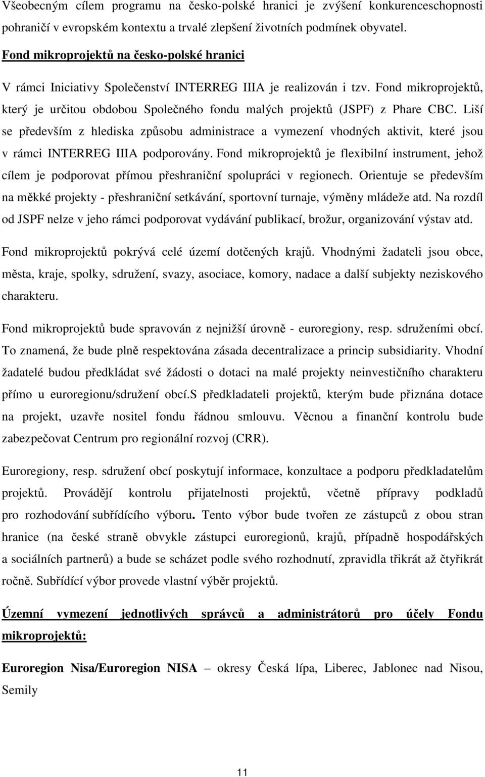 Fond mikroprojektů, který je určitou obdobou Společného fondu malých projektů (JSPF) z Phare CBC.