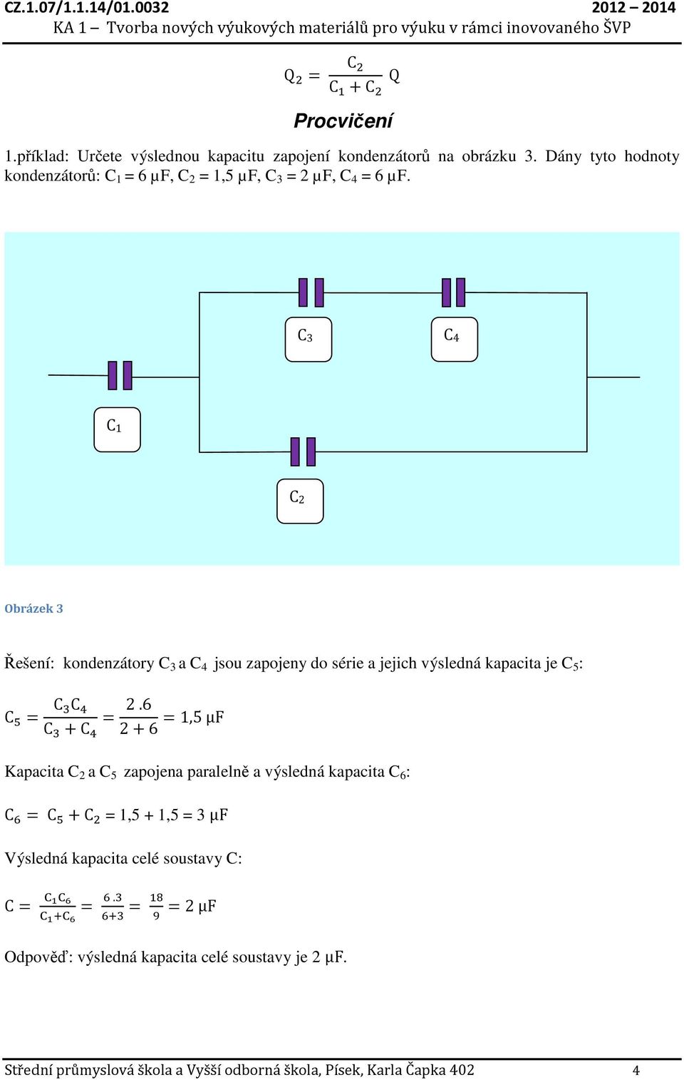 3 4 1 2 Obrázek 3 Řešení: kondenzátory 3 a 4 jsou zapojeny do série a jejich výsledná kapacita je 5 : = = 2.