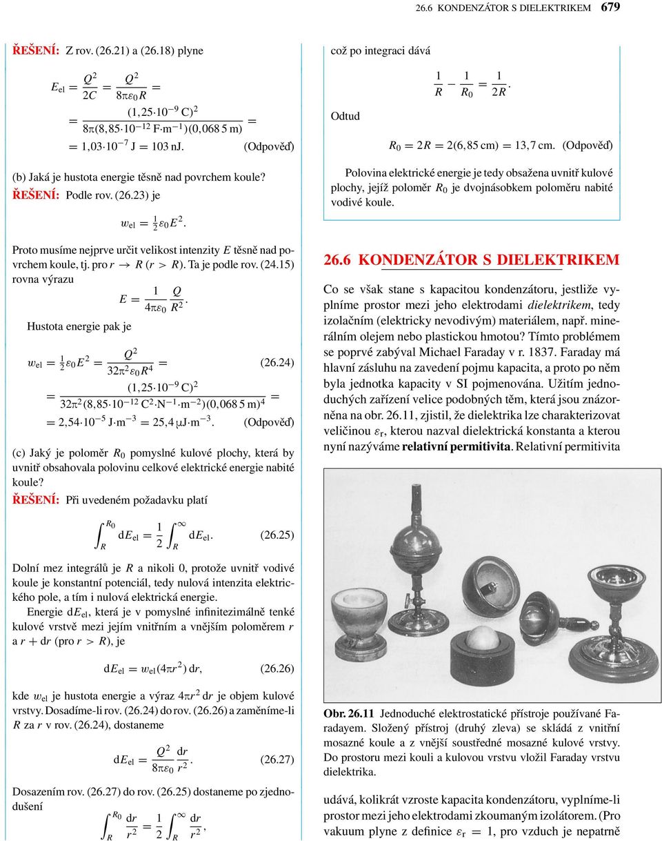 Proto musíme nejprve určit velikost intenzity E těsně napovrchem koule, tj. pro r R (r >R). Ta je pole rov. (24.15) rovna výrazu E = 1 Q 4Ôε 0 R 2.