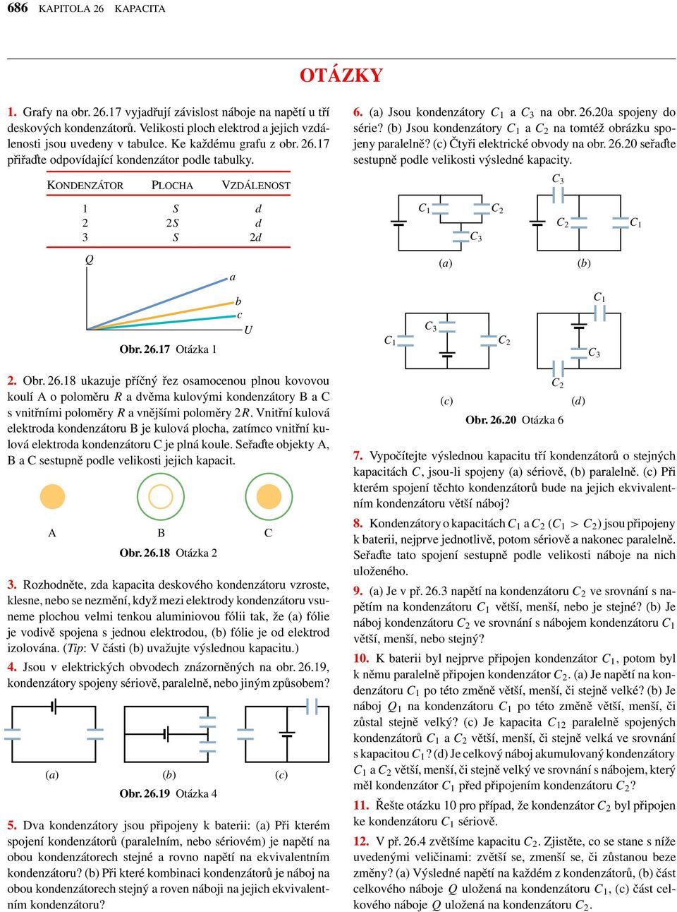 (b) Jsou konenzátory C 1 a C 2 na tomtéž obrázku spojeny paralelně? (c) Čtyři elektrické obvoy na obr. 26.20 seřa te sestupně pole velikosti výslené kapacity.