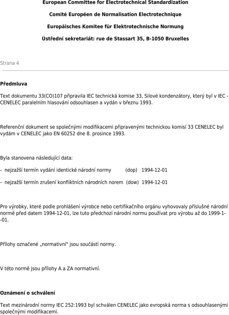 Referenční dokument se společnými modifikacemi připravenými technickou komisí 33 CENELEC byl vydám v CENELEC jako EN 60252 dne 8. prosince 1993.