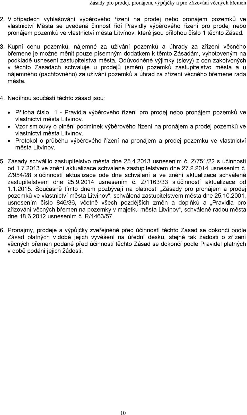 Kupní cenu pozemků, nájemné za užívání pozemků a úhrady za zřízení věcného břemene je možné měnit pouze písemným dodatkem k těmto Zásadám, vyhotoveným na podkladě usnesení zastupitelstva města.