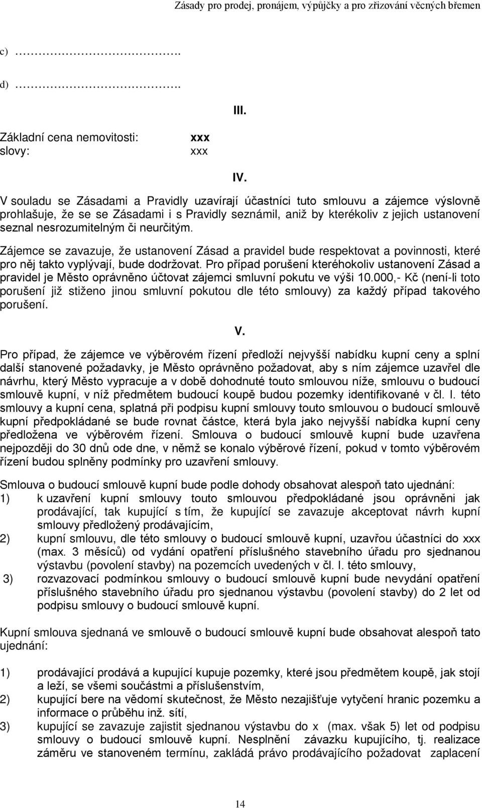 či neurčitým. Zájemce se zavazuje, že ustanovení Zásad a pravidel bude respektovat a povinnosti, které pro něj takto vyplývají, bude dodržovat.