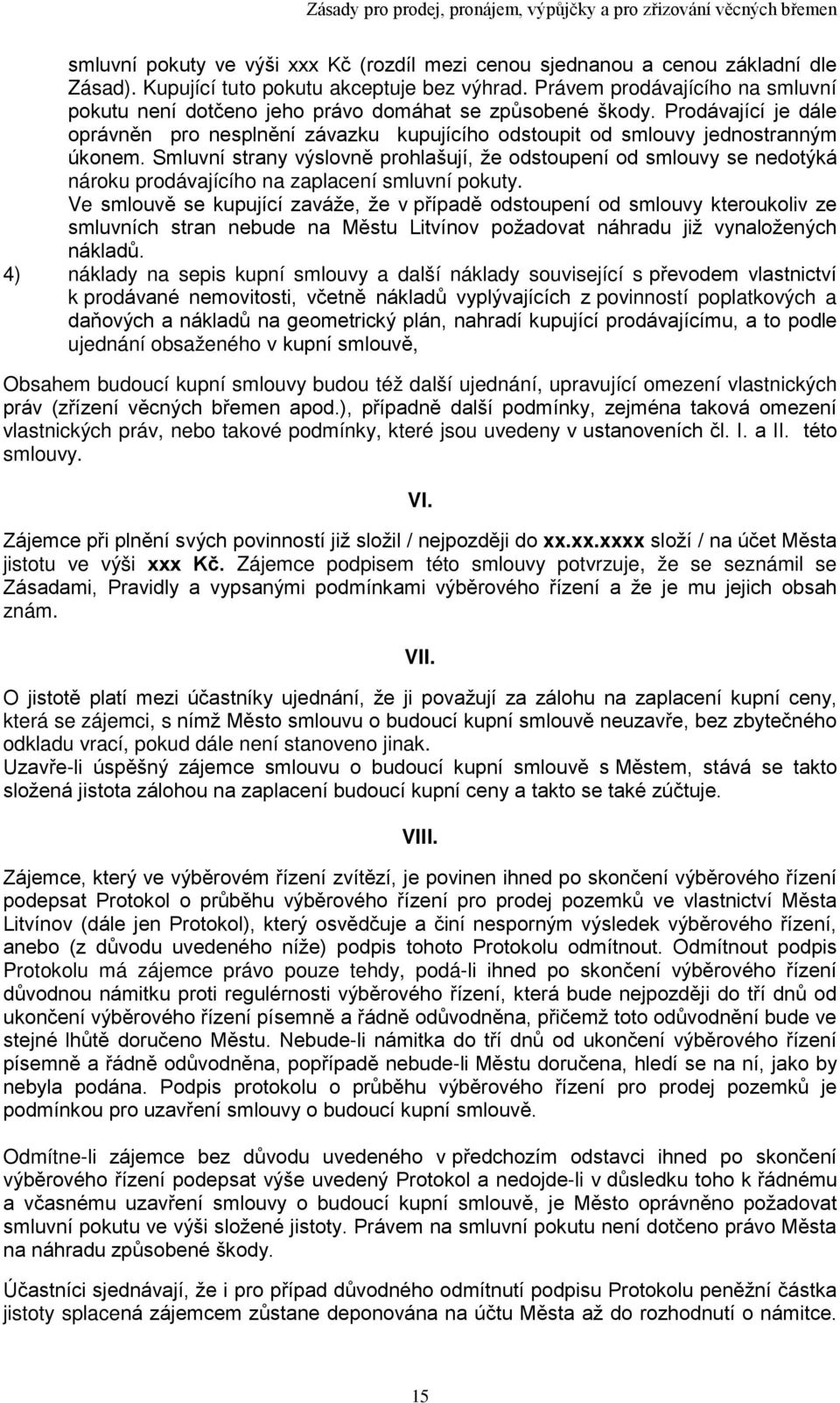 Smluvní strany výslovně prohlašují, že odstoupení od smlouvy se nedotýká nároku prodávajícího na zaplacení smluvní pokuty.