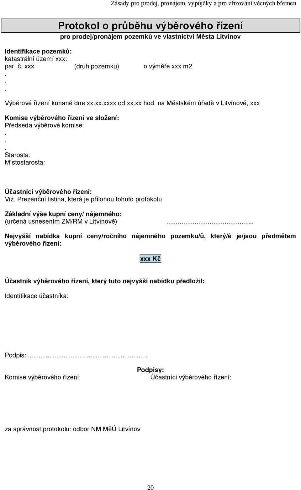 .. Starosta: Místostarosta: Účastníci výběrového řízení: Viz. Prezenční listina, která je přílohou tohoto protokolu Základní výše kupní ceny/ nájemného: (určená usnesením ZM/RM v Litvínově).