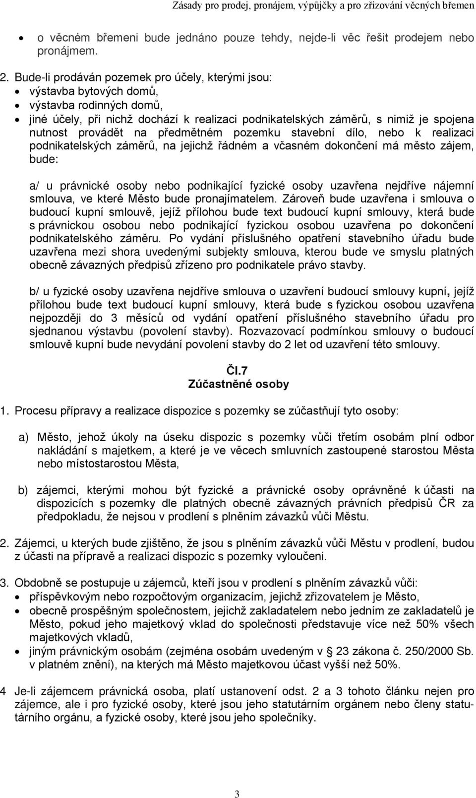 provádět na předmětném pozemku stavební dílo, nebo k realizaci podnikatelských záměrů, na jejichž řádném a včasném dokončení má město zájem, bude: a/ u právnické osoby nebo podnikající fyzické osoby