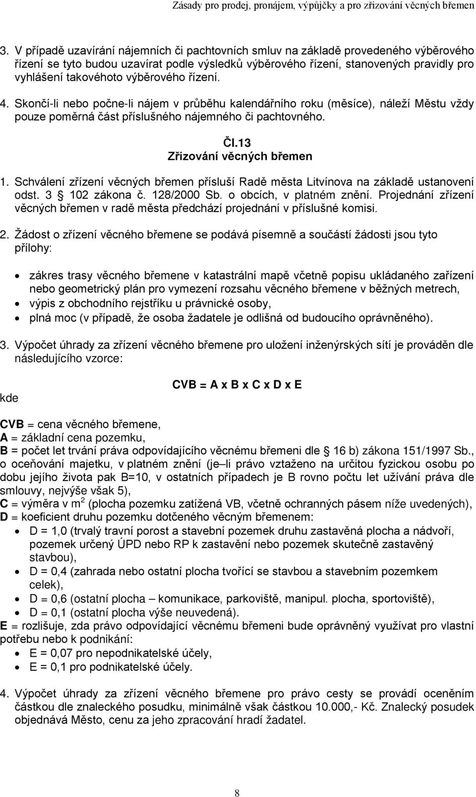 Schválení zřízení věcných břemen přísluší Radě města Litvínova na základě ustanovení odst. 3 102 zákona č. 128/2000 Sb. o obcích, v platném znění.