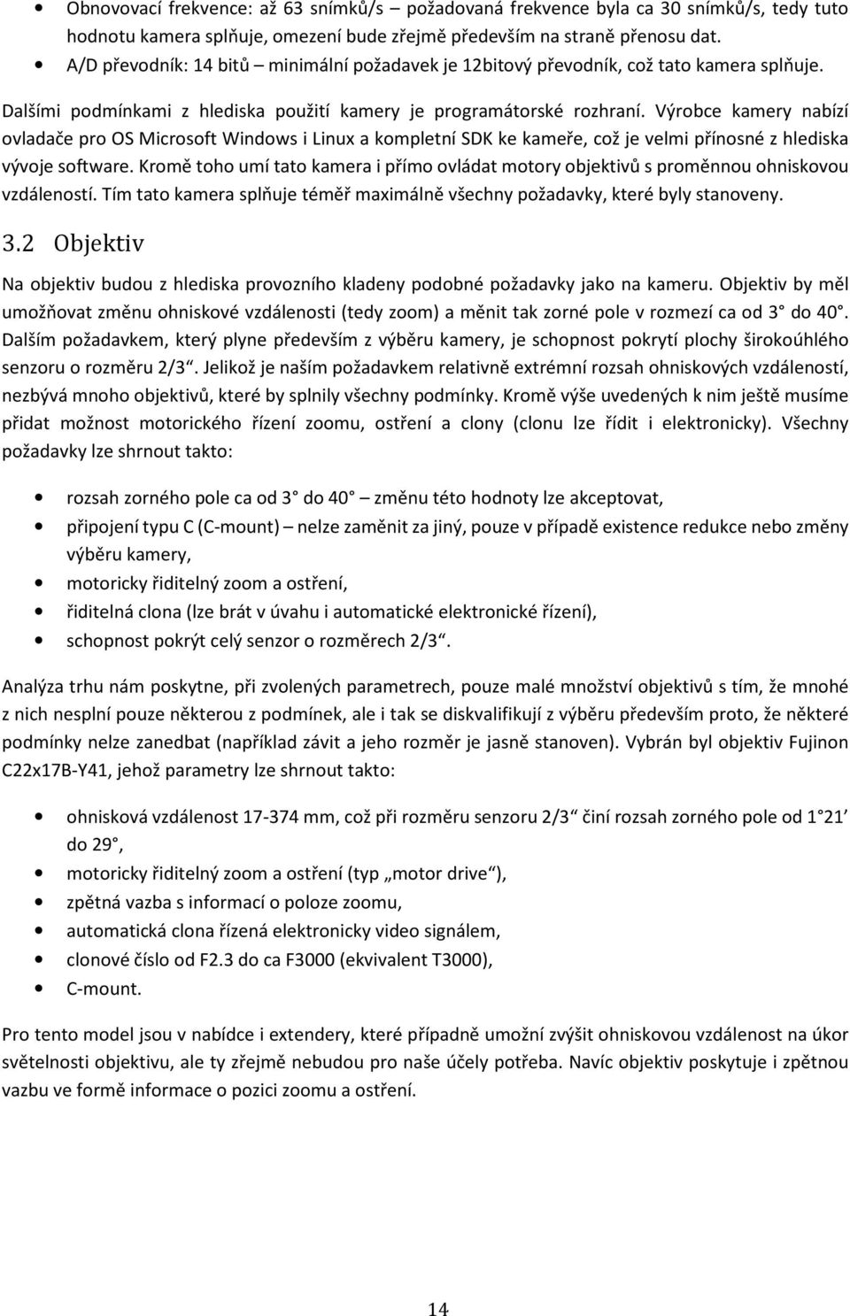 Výrobce kamery nabízí ovladače pro OS Microsoft Windows i Linux a kompletní SDK ke kameře, což je velmi přínosné z hlediska vývoje software.