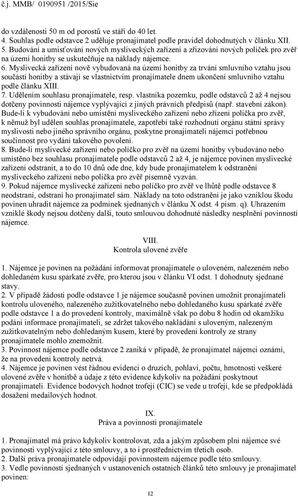 Udělením souhlasu pronajímatele, resp. vlastníka pozemku, podle odstavců 2 až 4 nejsou dotčeny povinnosti nájemce vyplývající z jiných právních předpisů (např. stavební zákon).