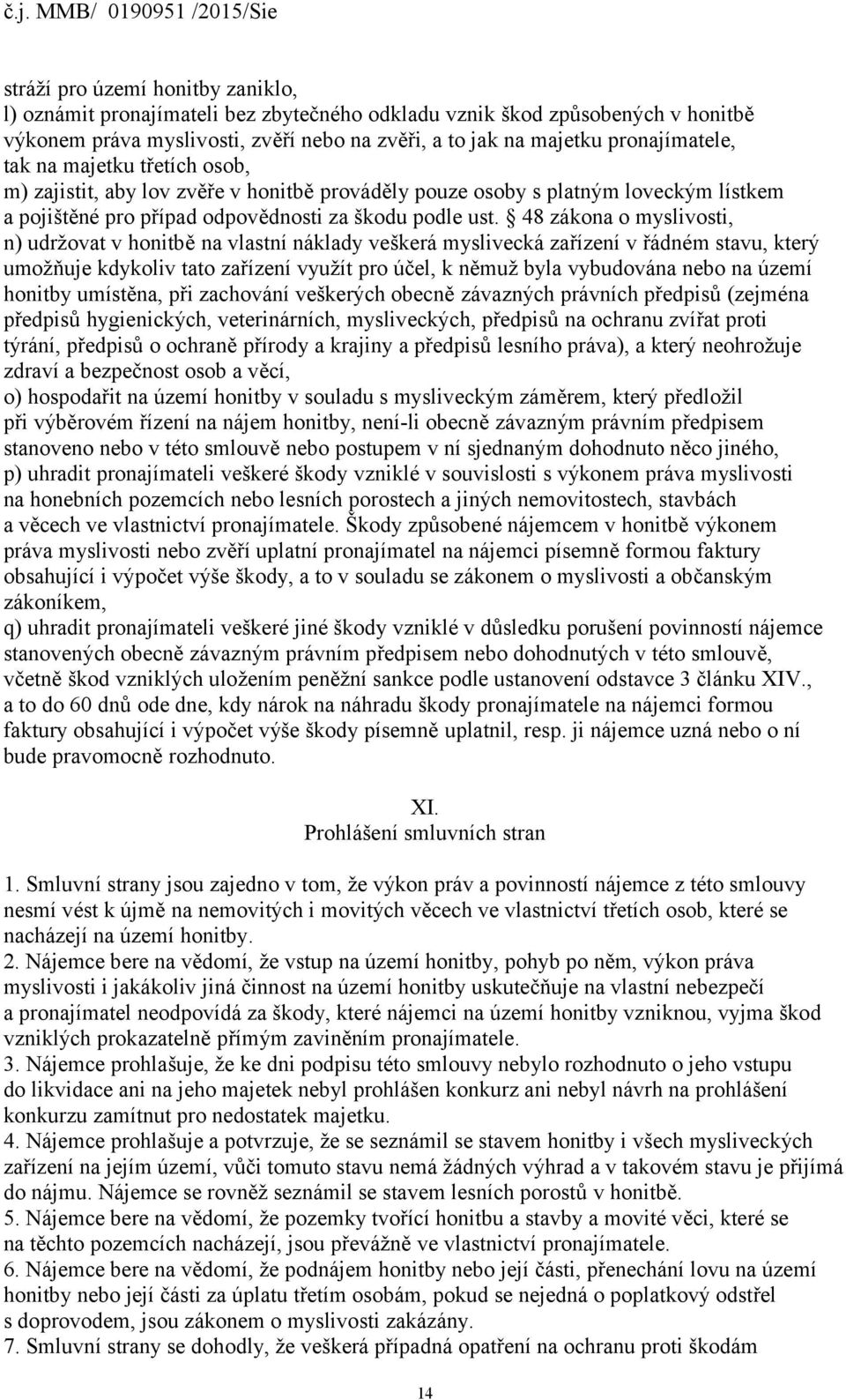 48 zákona o myslivosti, n) udržovat v honitbě na vlastní náklady veškerá myslivecká zařízení v řádném stavu, který umožňuje kdykoliv tato zařízení využít pro účel, k němuž byla vybudována nebo na