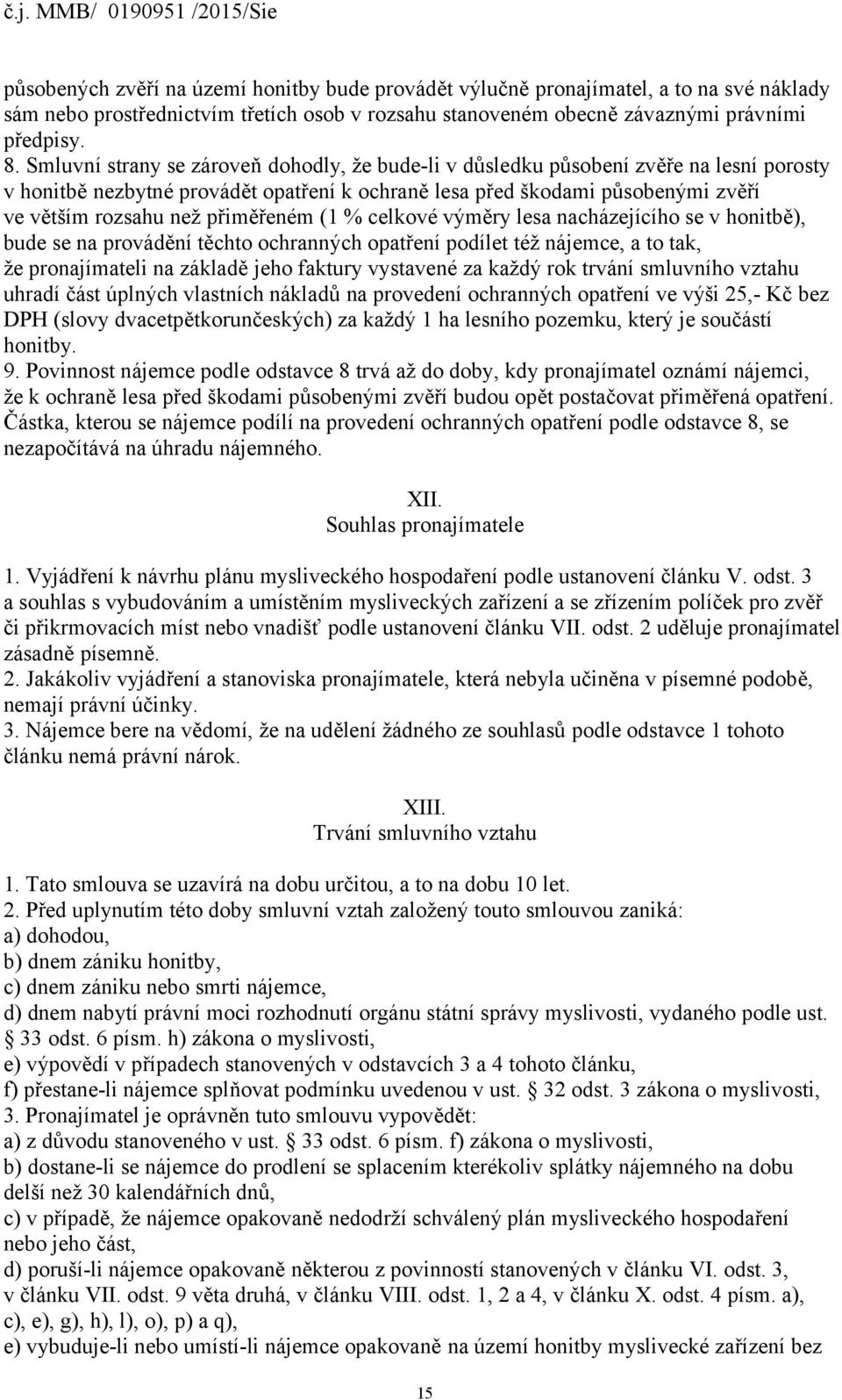 přiměřeném (1 % celkové výměry lesa nacházejícího se v honitbě), bude se na provádění těchto ochranných opatření podílet též nájemce, a to tak, že pronajímateli na základě jeho faktury vystavené za