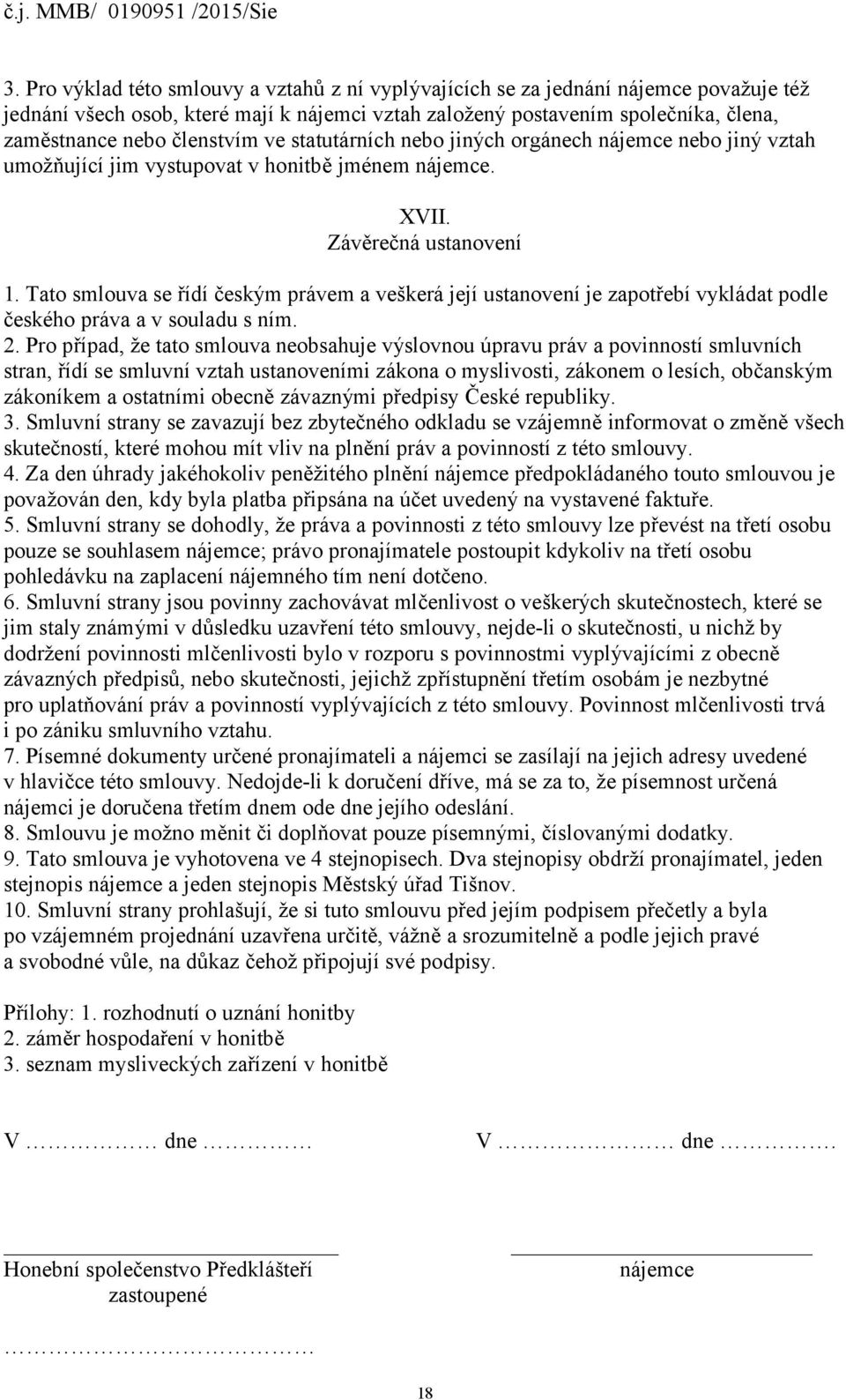 Tato smlouva se řídí českým právem a veškerá její ustanovení je zapotřebí vykládat podle českého práva a v souladu s ním. 2.