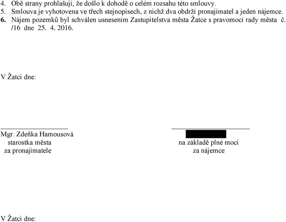 Nájem pozemků byl schválen usnesením Zastupitelstva města Žatce s pravomocí rady města č. /16 dne 25.