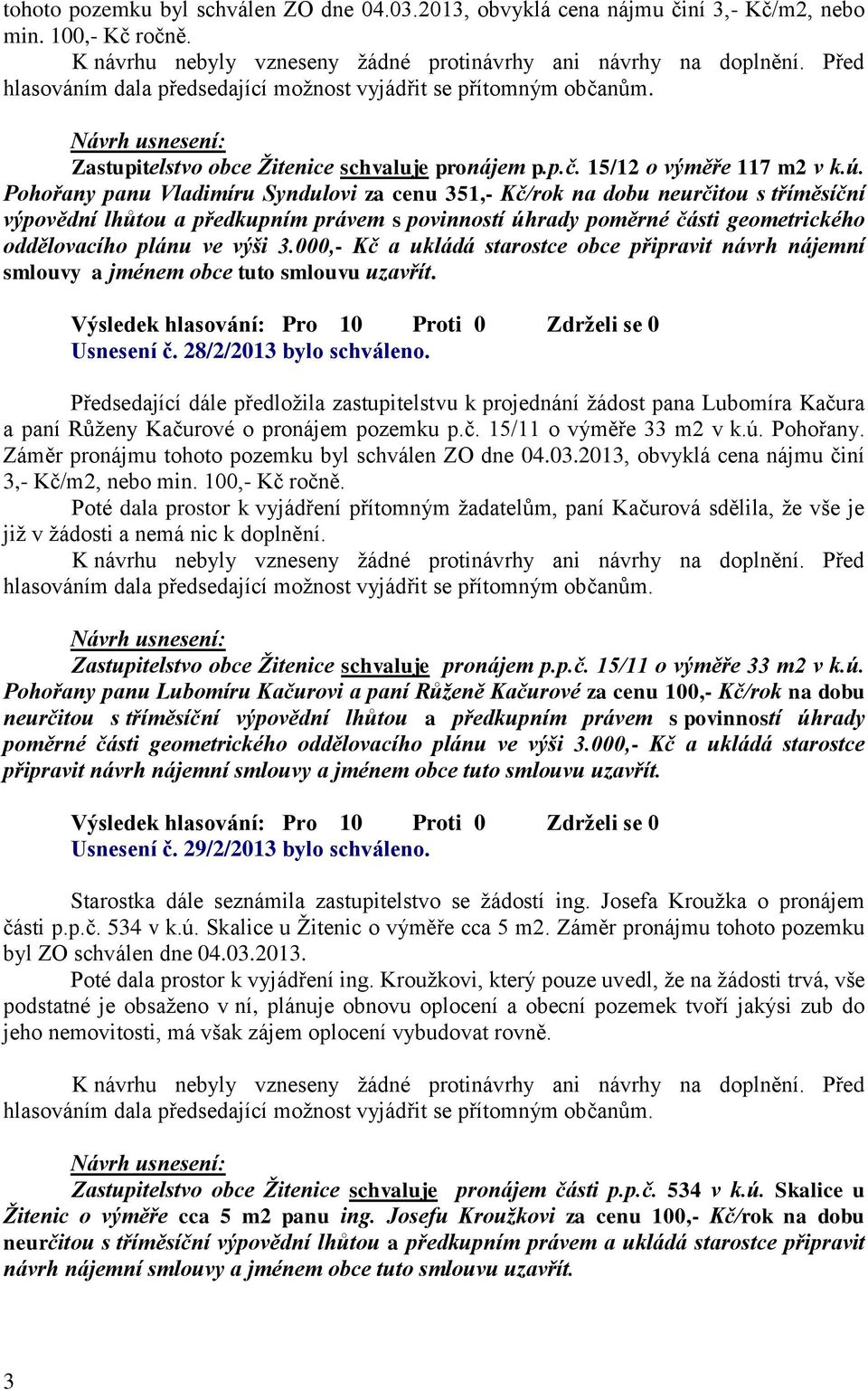 000,- Kč a ukládá starostce obce připravit návrh nájemní smlouvy a jménem obce tuto smlouvu uzavřít. Usnesení č. 28/2/2013 bylo schváleno.