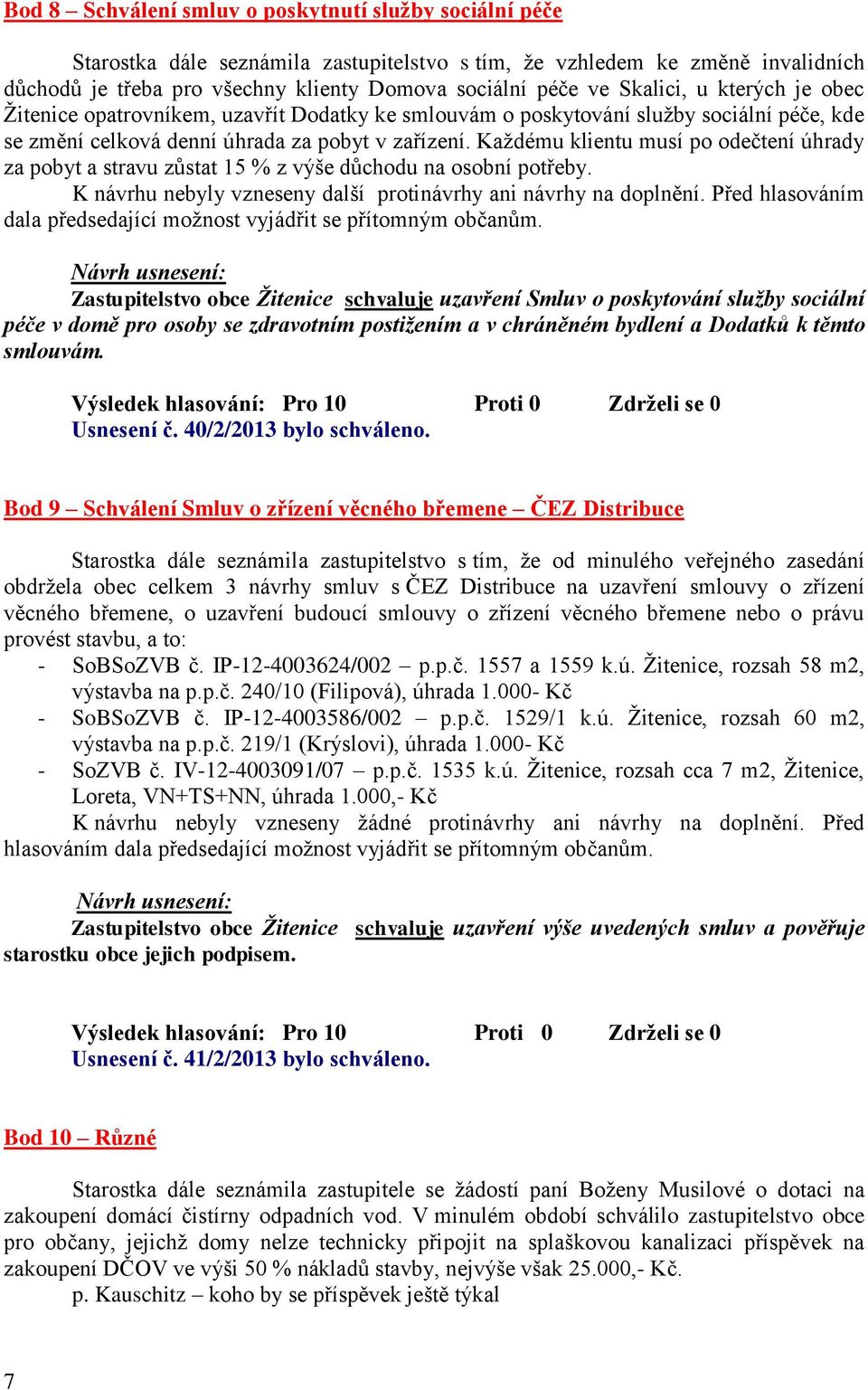 Každému klientu musí po odečtení úhrady za pobyt a stravu zůstat 15 % z výše důchodu na osobní potřeby. K návrhu nebyly vzneseny další protinávrhy ani návrhy na doplnění.