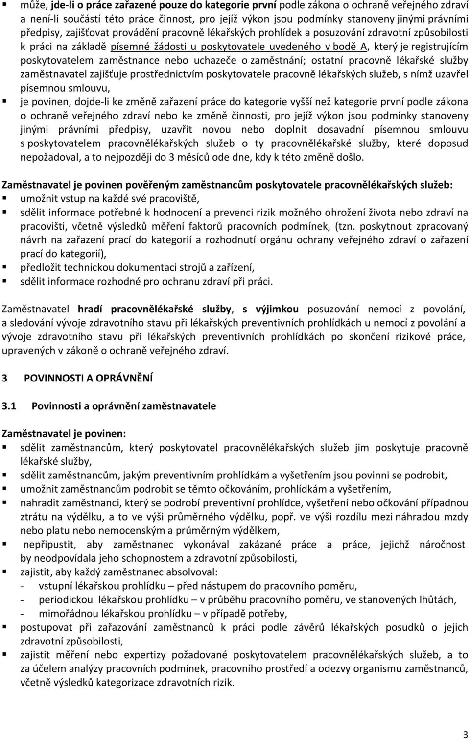 zaměstnance nebo uchazeče o zaměstnání; ostatní pracovně lékařské služby zaměstnavatel zajišťuje prostřednictvím poskytovatele pracovně lékařských služeb, s nímž uzavřel písemnou smlouvu, je povinen,