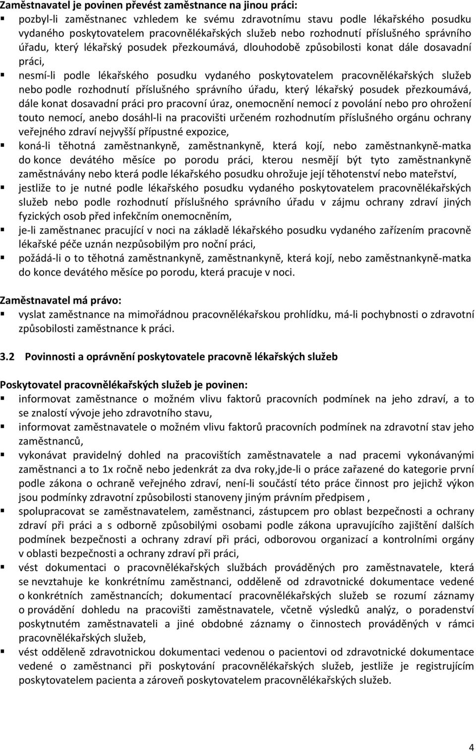 pracovnělékařských služeb nebo podle rozhodnutí příslušného správního úřadu, který lékařský posudek přezkoumává, dále konat dosavadní práci pro pracovní úraz, onemocnění nemocí z povolání nebo pro