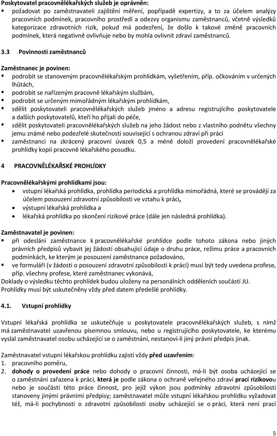 zaměstnanců. 3.3 Povinnosti zaměstnanců Zaměstnanec je povinen: podrobit se stanoveným pracovnělékařským prohlídkám, vyšetřením, příp.