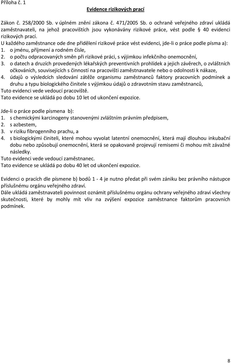 U každého zaměstnance ode dne přidělení rizikové práce vést evidenci, jde li o práce podle písma a): 1. o jménu, příjmení a rodném čísle, 2.