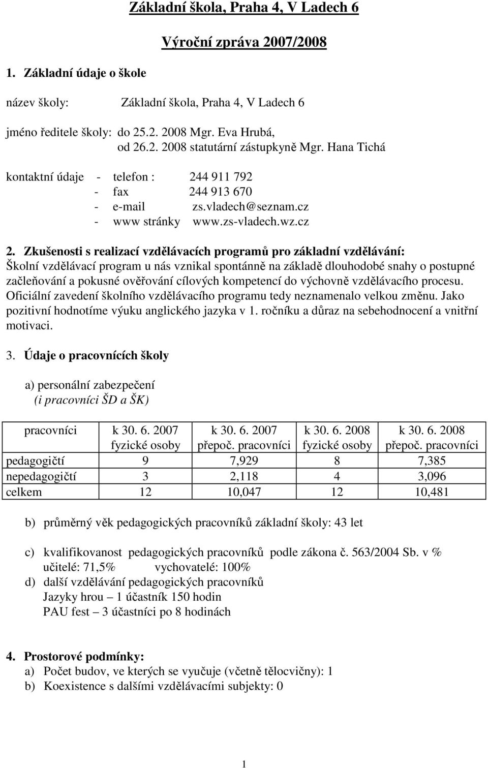 Zkušenosti s realizací vzdělávacích programů pro základní vzdělávání: Školní vzdělávací program u nás vznikal spontánně na základě dlouhodobé snahy o postupné začleňování a pokusné ověřování cílových