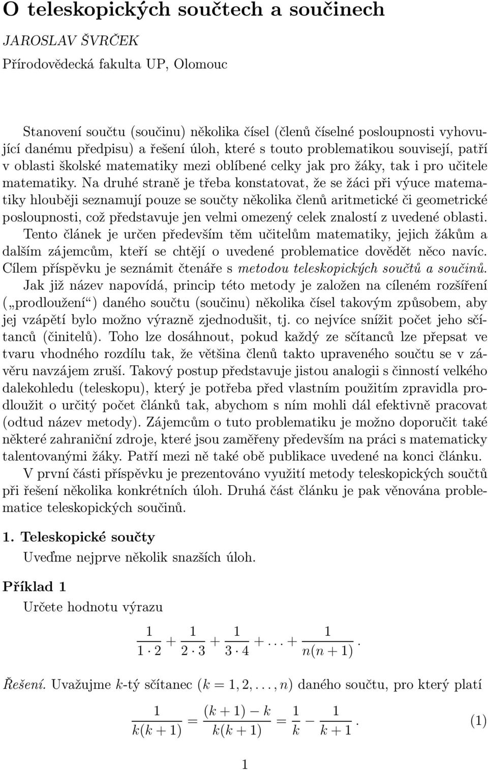 Na druhé straně je třeba konstatovat, že se žáci při výuce matematiky hlouběji seznamují pouze se součty několika členů aritmetické či geometrické posloupnosti, což představuje jen velmi omezený