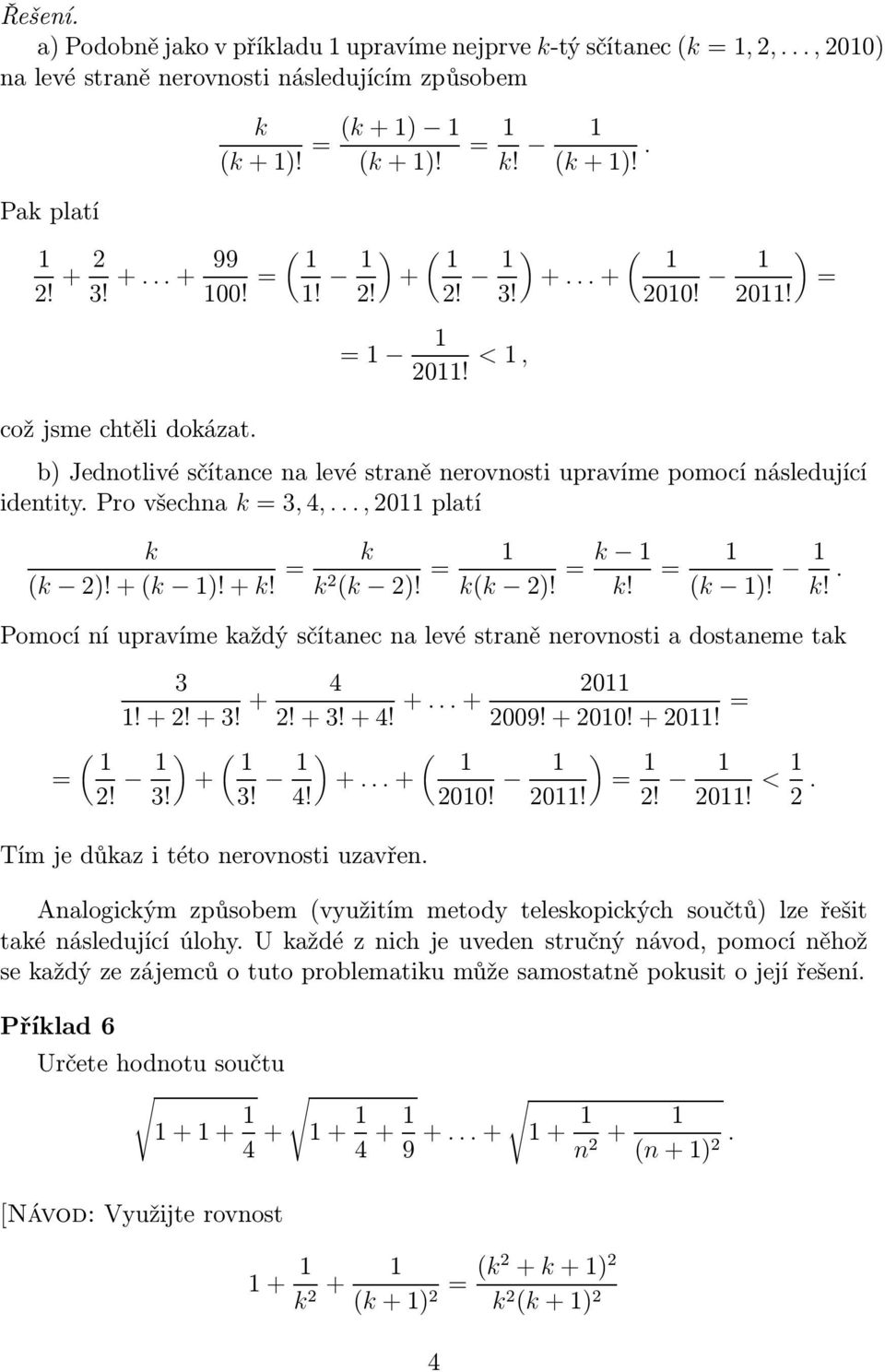 4,...,0platí k k )!+k )!+k! k k k )! kk )! k k! k )! k!. Pomocí ní upravíme každý sčítanec na levé straně nerovnosti a dostaneme tak!+!+! + 4!+!+4! +...+ 0 009!+00!+0!!!) +! 4!) +...+ 00! ) 0!! 0! <.