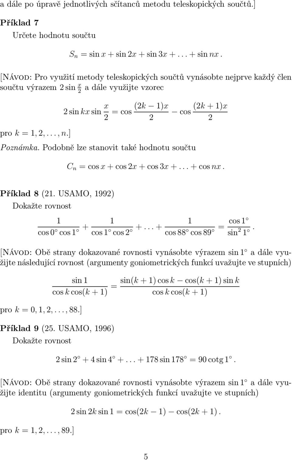 Podobně lze stanovit také hodnotu součtu C n cos x+cosx+cosx+...+cosnx. Příklad 8. USAMO, 99) Dokažte rovnost cos0 cos + cos cos +...+ cos cos88 cos89 sin.