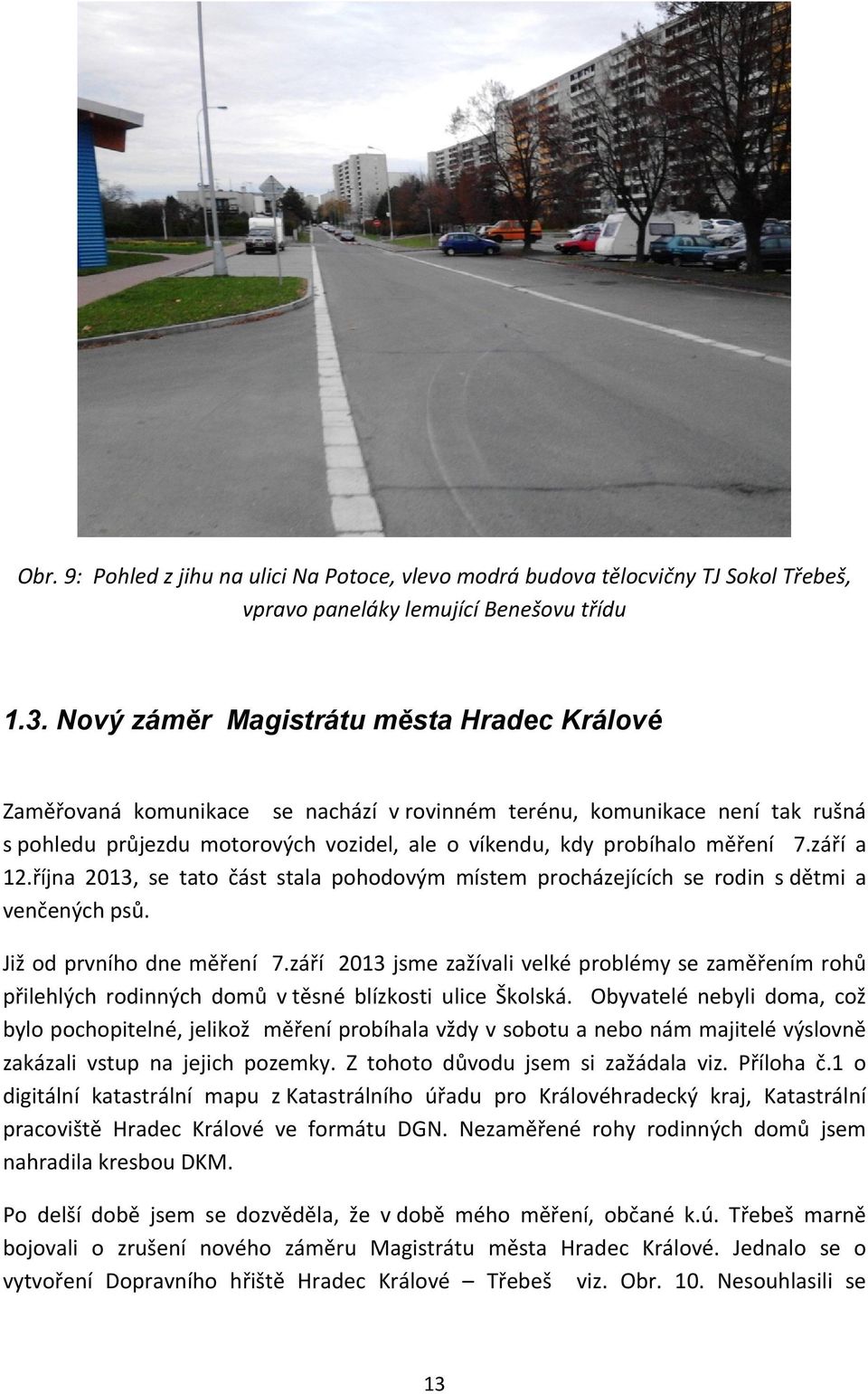 září a 12.října 2013, se tato část stala pohodovým místem procházejících se rodin s dětmi a venčených psů. Již od prvního dne měření 7.