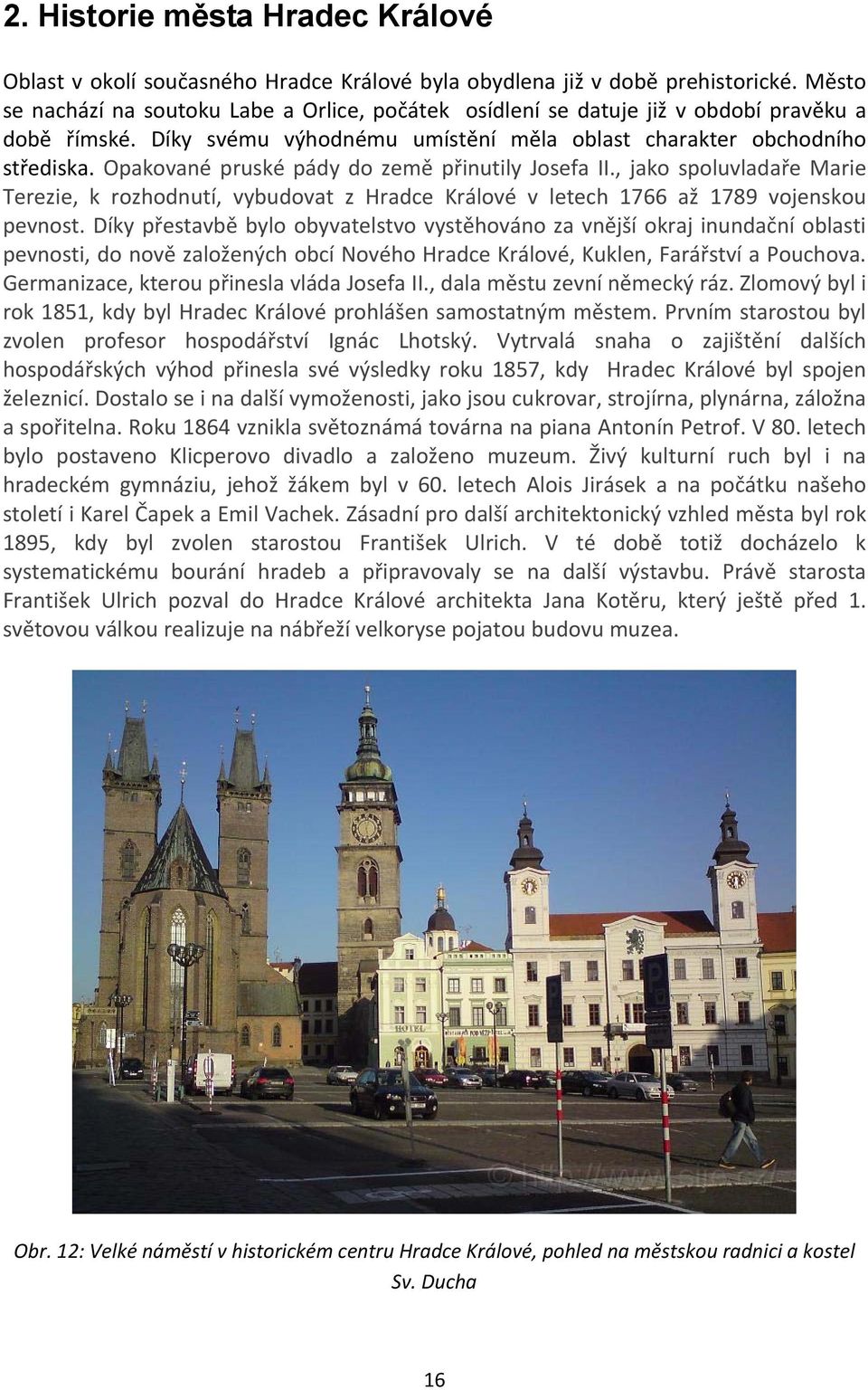 Opakované pruské pády do země přinutily Josefa II., jako spoluvladaře Marie Terezie, k rozhodnutí, vybudovat z Hradce Králové v letech 1766 až 1789 vojenskou pevnost.