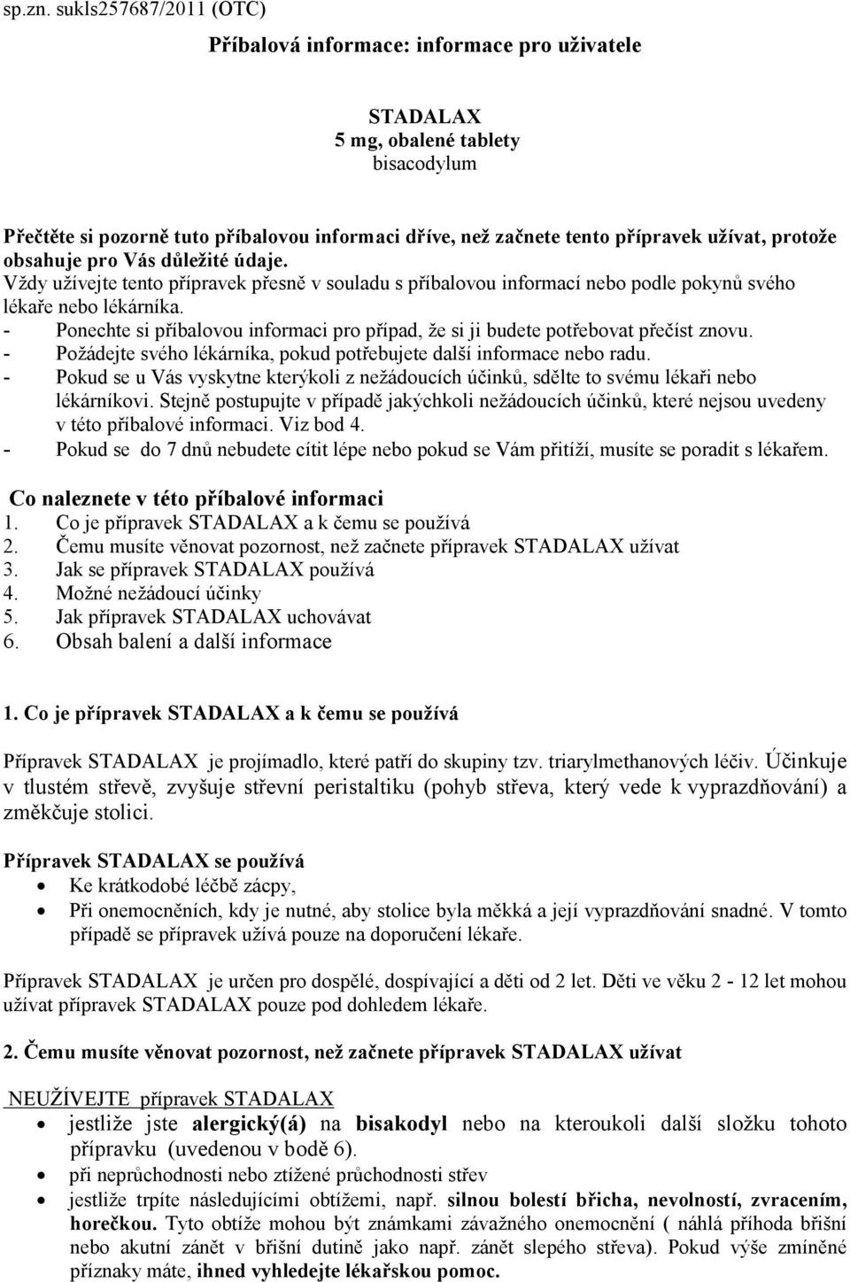 protože obsahuje pro Vás důležité údaje. Vždy užívejte tento přípravek přesně v souladu s příbalovou informací nebo podle pokynů svého lékaře nebo lékárníka.