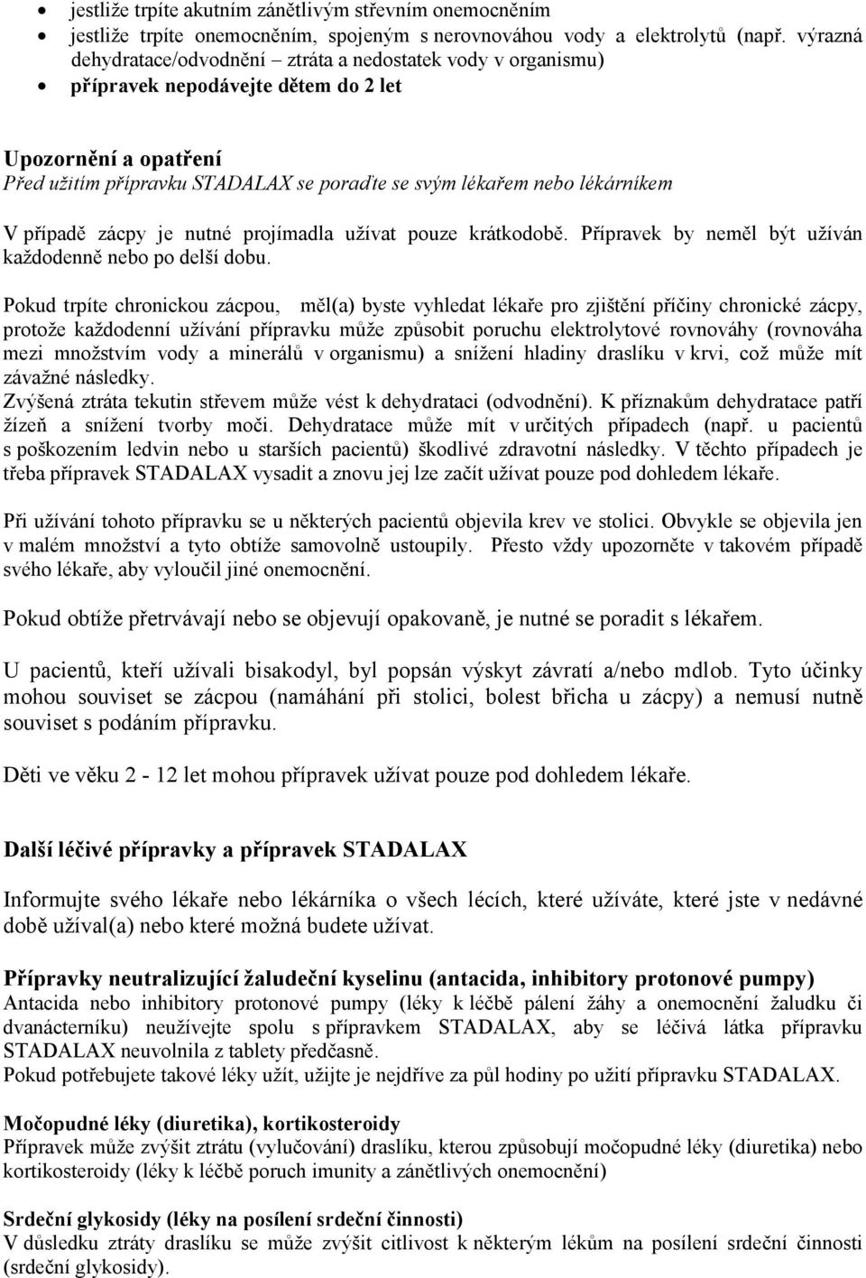 lékárníkem V případě zácpy je nutné projímadla užívat pouze krátkodobě. Přípravek by neměl být užíván každodenně nebo po delší dobu.