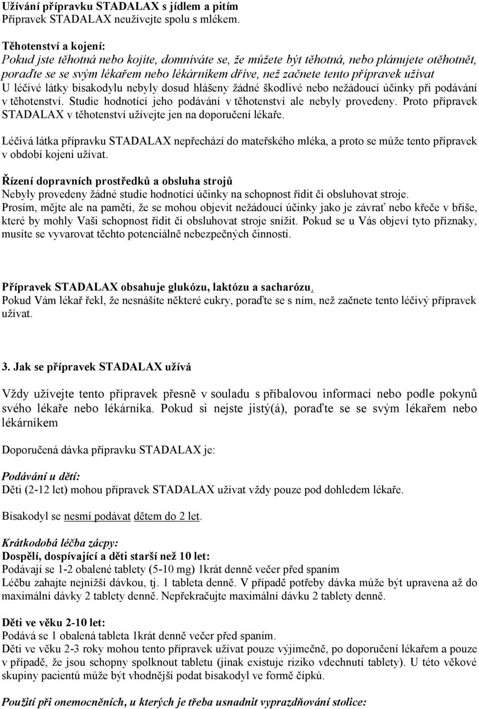 užívat U léčivé látky bisakodylu nebyly dosud hlášeny žádné škodlivé nebo nežádoucí účinky při podávání v těhotenství. Studie hodnotící jeho podávání v těhotenství ale nebyly provedeny.