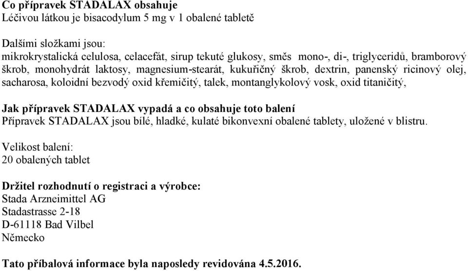 vosk, oxid titaničitý, Jak přípravek STADALAX vypadá a co obsahuje toto balení Přípravek STADALAX jsou bílé, hladké, kulaté bikonvexní obalené tablety, uložené v blistru.