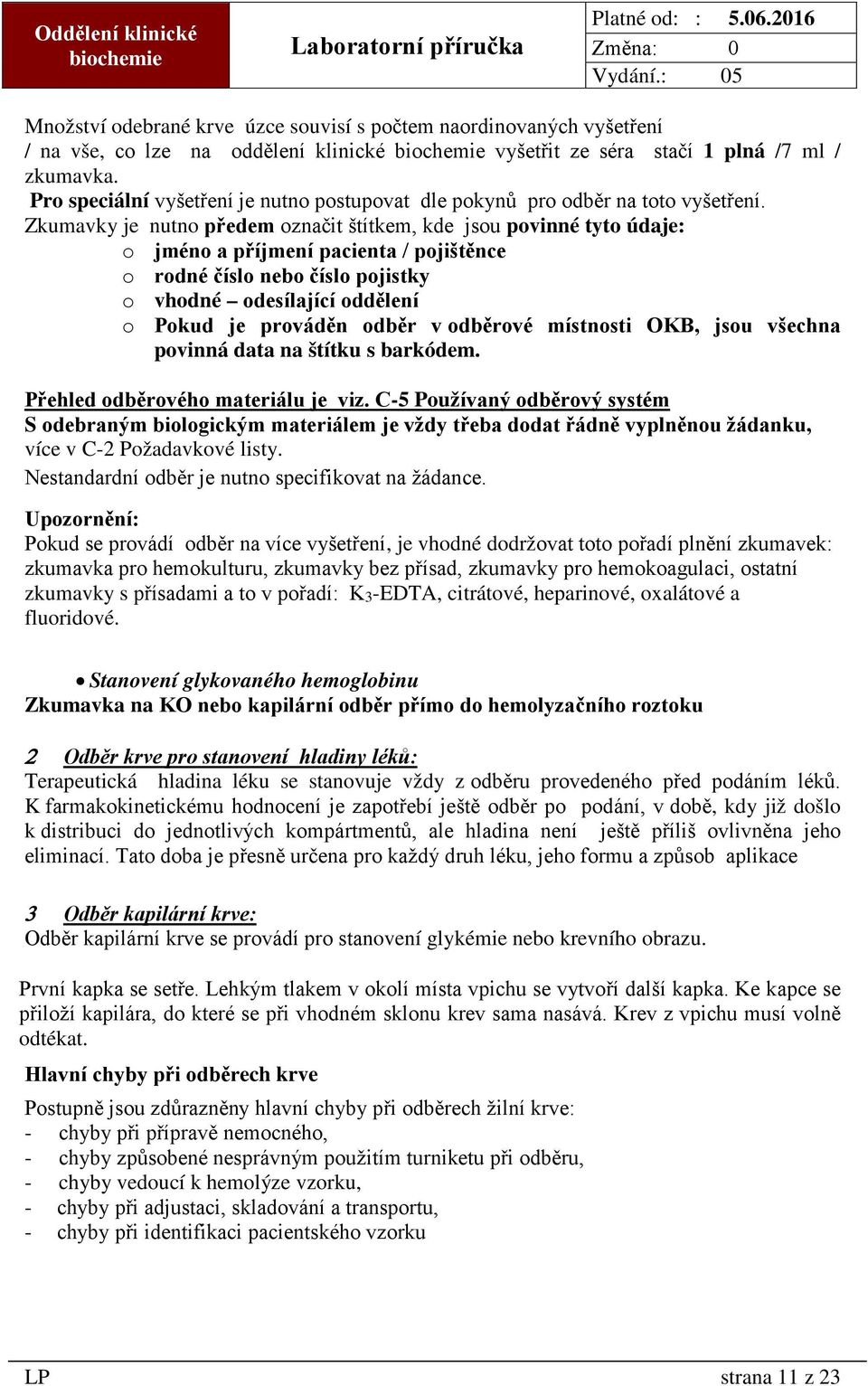 Zkumavky je nutno předem označit štítkem, kde jsou povinné tyto údaje: o jméno a příjmení pacienta / pojištěnce o rodné číslo nebo číslo pojistky o vhodné odesílající oddělení o Pokud je prováděn