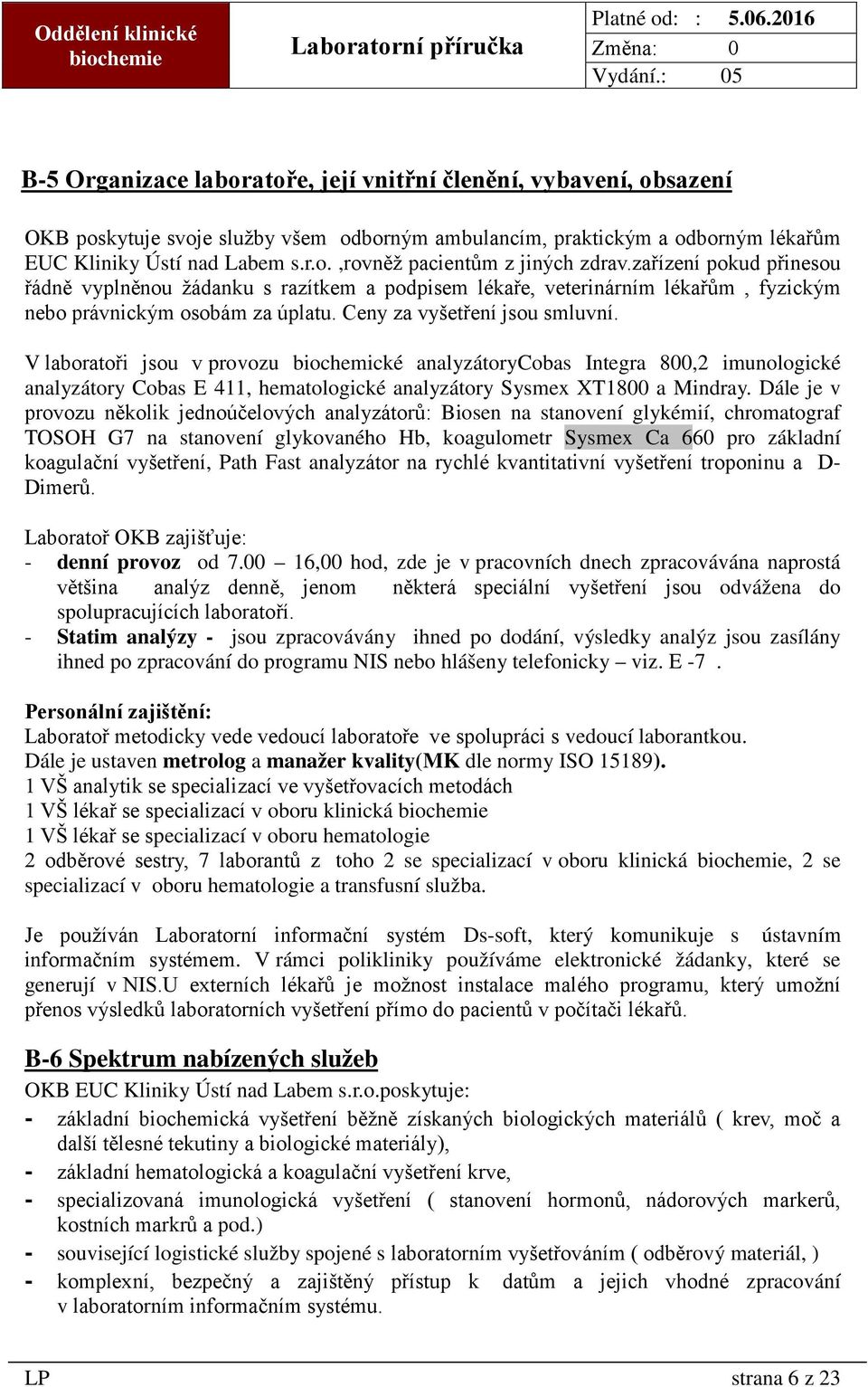 V laboratoři jsou v provozu biochemické analyzátorycobas Integra 800,2 imunologické analyzátory Cobas E 411, hematologické analyzátory Sysmex XT1800 a Mindray.