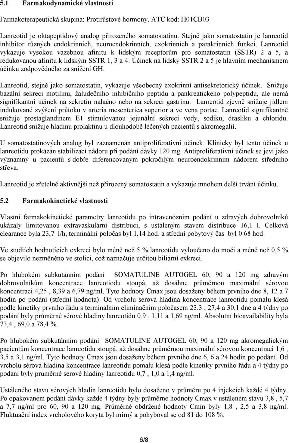 Lanreotid vykazuje vysokou vazebnou afinitu k lidským receptorům pro somatostatin (SSTR) 2 a 5, a redukovanou afinitu k lidským SSTR 1, 3 a 4.